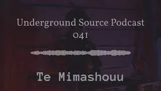 Underground Source Podcast 041 ■  Te Mimashouu