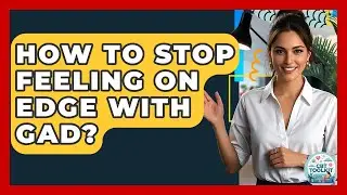 How To Stop Feeling On Edge With GAD? - CBT Toolkit