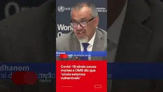 Covid-19 ainda causa mortes e OMS diz que &lsquo;ainda estamos vulner&aacute;veis&rsquo;