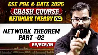 Network Theory 04 : Network Theorem Part -02 | EE, ECE, IN | GATE & ESE Crash Course 2026