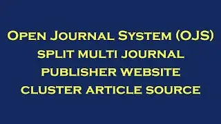 046 OJS split multi journal publisher website cluster article source
