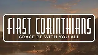 First Corinthians | Grace Be With You All