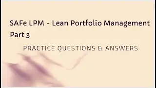 S@Fe Agile LPM - Part 3 - Practice Questions with Answers | Lean Portfolio Management