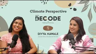 Let&rsquo;s Decode - Climate Perspective with Divya Nawale Climate Policy Consultant @ The UN
