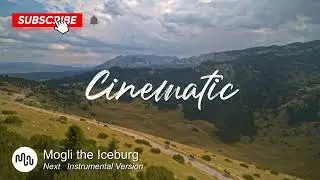 Best Dramatic Cinematic Music for Video [ Mogli the Iceburg - Next   Instrumental Version ]