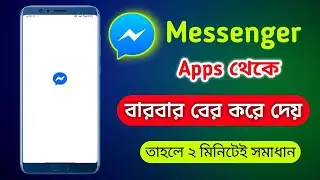 মেসেঞ্জার থেকে বারবার বের করে দেয়। Messenger theke bar bar ber kore dey.messenger Apps problem.