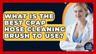 What Is The Best CPAP Hose Cleaning Brush To Use? - Sleep Apnea Support Network