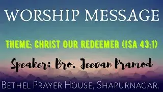 Worship Message || Theme: Christ Our Redeemer (Isa 43:1) || Dr. Jeevan Pramod || Bethel Shapurngr.