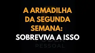 A Armadilha da Segunda Semana: Sobreviva a Isso