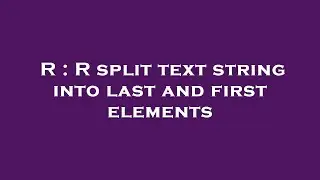 R : R split text string into last and first elements
