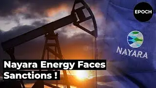 EU Sanctions Hit Nayara Energy in India | Russia&rsquo;s Rosneft Ownership Raises Global Concerns