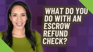 What do you do with an escrow refund check?