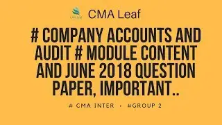 CMA INTER # COMPANY ACCOUNTS AND AUDIT # MODULE CONTENT AND JUNE 2018 QUESTION PAPER IMPORTANT..