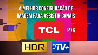 Configurando A TV TCL P7K para sinal de TV 4K e Sinal Digital  ou por TV por Assinatura. 