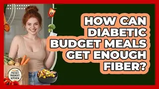 How Can Diabetic Budget Meals Get Enough Fiber? - Pocket Friendly Kitchen