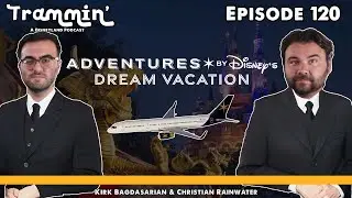 Adventures by Disney's Dream Vacation | Trammin' - A Disneyland Podcast Episode 120