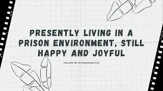 Presently living in a prison environment, still happy and joyful