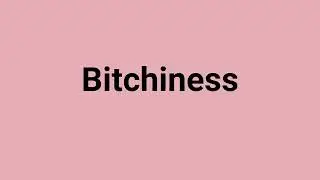 'Bitchiness' Meaning and Pronunciation