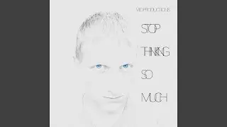 Stop Thinking So Much