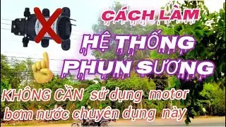 LÀM HỆ THỐNG PHUN SƯƠNG GIẢI NHIỆT KHÔNG CẦN MOTOR BƠM NƯỚC.COOLING  SYSTEM WITHOUT WATER PUMP MOTOR