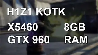 H1Z1 KOTK - X5460 / GTX 960 [ High Settings With 8GB RAM ]