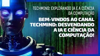 Bem-vindos ao Canal TechMind: Desvendando a IA e Ci&ecirc;ncia da Computa&ccedil;&atilde;o!