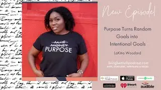 Episode 54: Purpose Turns Random Goals into Intential Goals - LaKitia Woodard