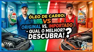 &Oacute;leo de Carro: Original vs. Importado - Qual o Melhor? Descubra!