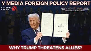 Y MEDIA FOREIGN POLICY REPORT : WHY TRUMP THREATENS ALLIES?