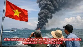 BÍ ẨN KINH HOÀNG: CỘT KHÓI ĐEN BẤT THƯỜNG BỐC CAO NGÚT GIỮA BIỂN HÀ TIÊN – SỰ THẬT SẼ LỘ DIỆN?