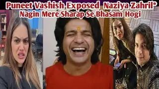 Puneet Vashish Exposed  Naziya Zahril* Nagin Mere Sharap Se Bhasam Hogi #najiyailahikhan#najiyailahi