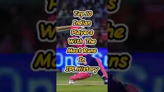 Top 10 Indian Players With The Most Runs in IPL History