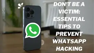 Don't Be a Victim: Essential Tips to Prevent WhatsApp Hacking