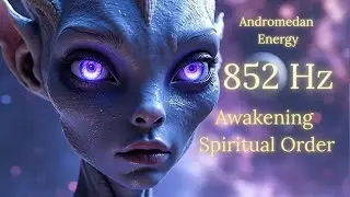 🎧 I Align with Divine Order 🌠 Andromedan Light 👽 | 852Hz Frequency for Spiritual Awakening ✨🕊️