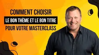 COMMENT TROUVER LE BON TH&Egrave;ME ET LE BON TITRE POUR VOTRE MASTERCLASS