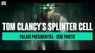 23 - Tom Clancy's Splinter Cell - PALAIS PR&Eacute;SIDENTIEL 1&egrave;re partie