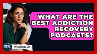 What Are The Best Addiction Recovery Podcasts? - Mind Over Substance