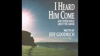 Jeff Goodrich  - I Heard Him Come - Full Album