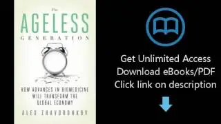 Download The Ageless Generation: How Advances in Biomedicine Will Transform the Global Econo [P.D.F]