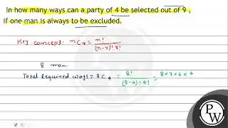 In how many ways can a party of 4 be selected out of 9 , if one man is always to be excluded.