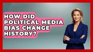How Did Political Media Bias Change History? - Media Literacy For Everyone