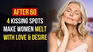 After 60: 4 Kissing Spots That Spark Emotional & Physical Intimacy in Women