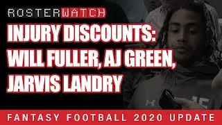 Fantasy Football 2020 - Injury Discounts: AJ Green, Will Fuller, Jarvis Landry - RosterWatch