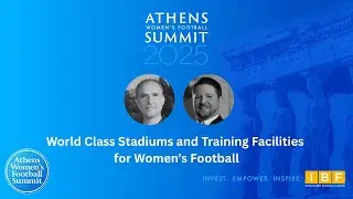 AthensWFS 2025: Cristian Petschen & Brad Bartholomew on World Class Women&rsquo;s Football Facilities