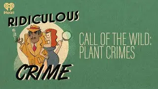 Call of the Wild: Plant Crimes | Ridiculous Crime