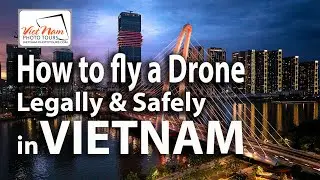 How to Fly a Drone Legally and Safely in Vietnam | Vietnam-phototours #Dji #djicreator #dronepilot