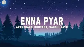Aparshakti Khurana - Enna Pyar (Lyrics) Sakshi Ratti, Hiten