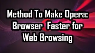 How to Make Opera Browser Faster for Web Browsing | Easy Optimization Tips