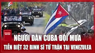 Người dân Cuba xót xa đội mưa tiễn biệt 32 binh sĩ bị tử trận trong cuộc tấn công Mỹ vào Venezuela