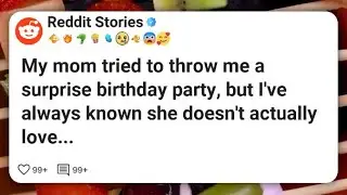 My mom tried to throw me a surprise birthday party, but I&rsquo;ve always known she doesn&rsquo;t #reddit 